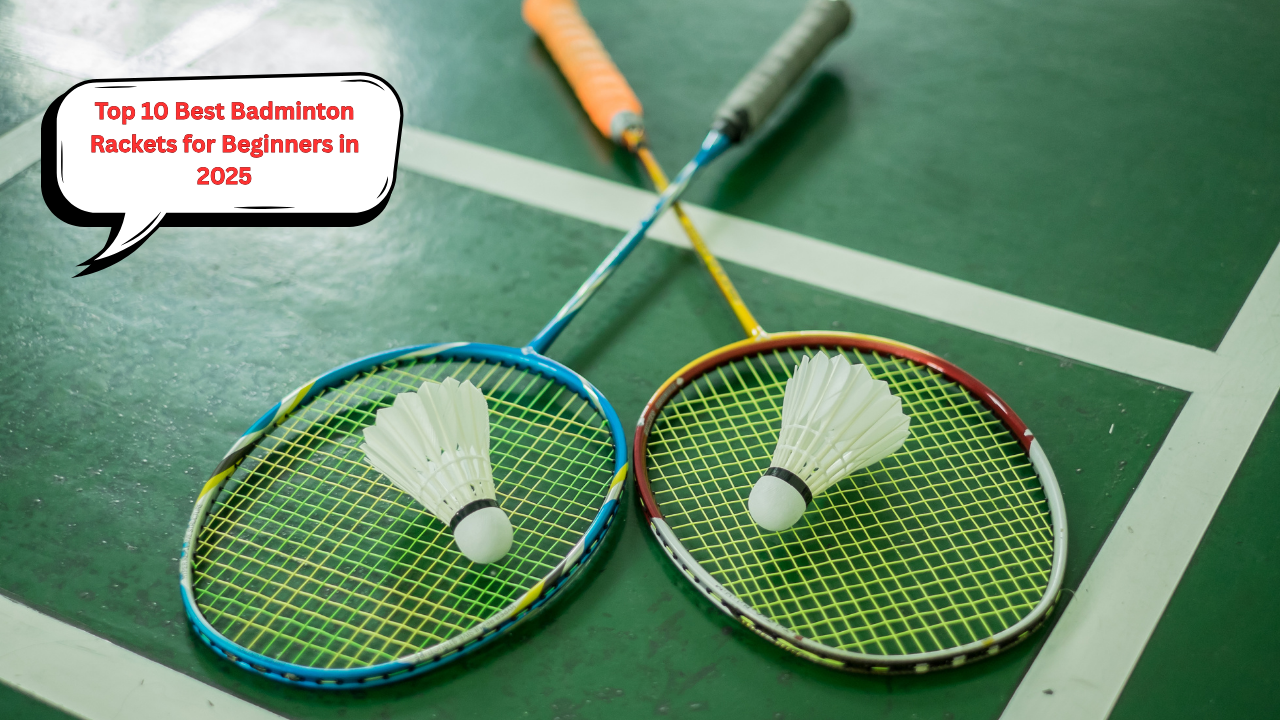 Top 10 Best Badminton Rackets for Beginners in 2025